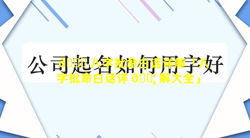 🐋 八字批命白话详解「八字批命白话详 🐦 解大全」